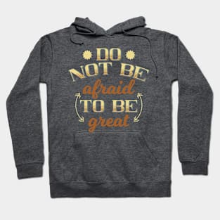 Do Not Be Afraid To Be Great Hoodie